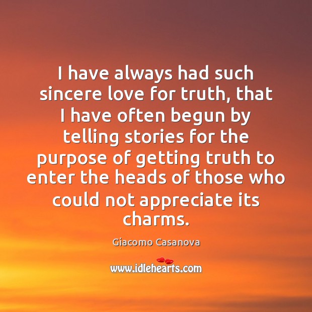 I have always had such sincere love for truth, that I have Giacomo Casanova Picture Quote