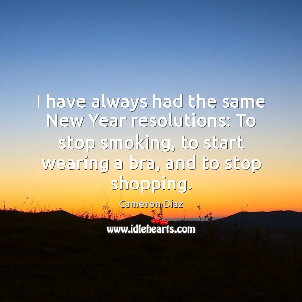 I have always had the same New Year resolutions: To stop smoking, Cameron Diaz Picture Quote
