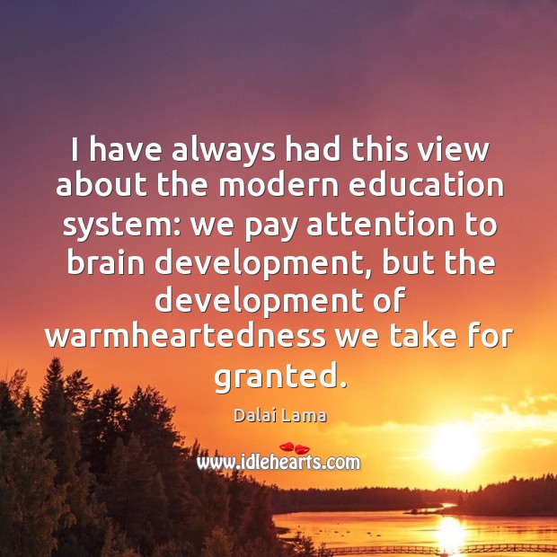 I have always had this view about the modern education system: we Dalai Lama Picture Quote
