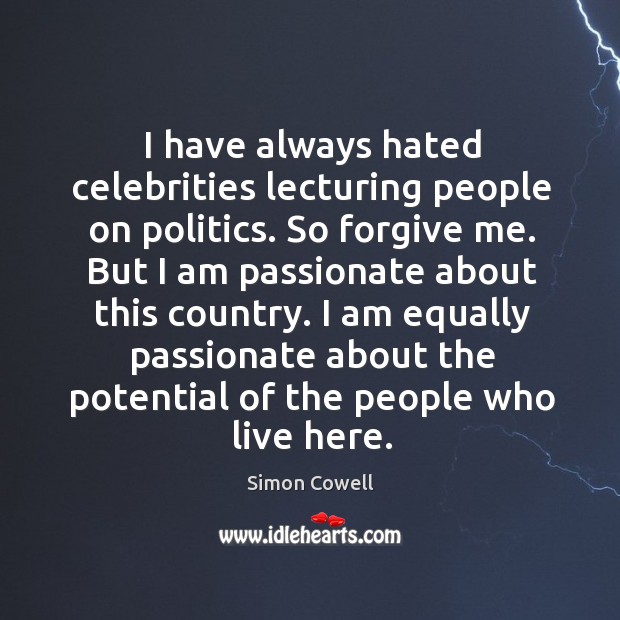 I have always hated celebrities lecturing people on politics. So forgive me. Image