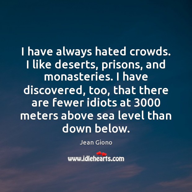 I have always hated crowds. I like deserts, prisons, and monasteries. I Jean Giono Picture Quote