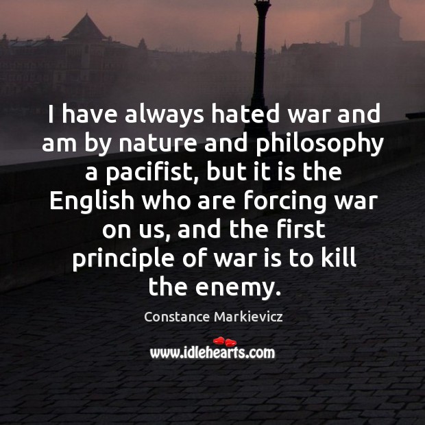 I have always hated war and am by nature and philosophy a Constance Markievicz Picture Quote