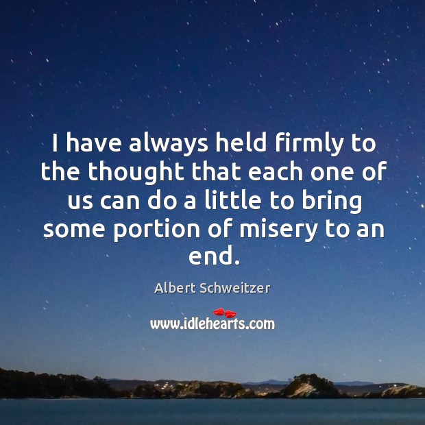 I have always held firmly to the thought that each one of us can do a little to Albert Schweitzer Picture Quote