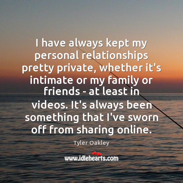 I have always kept my personal relationships pretty private, whether it’s intimate Tyler Oakley Picture Quote