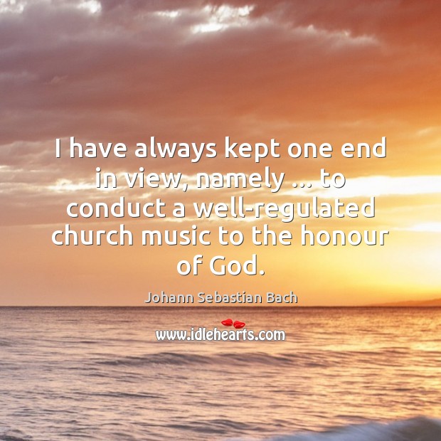 I have always kept one end in view, namely … to conduct a Image