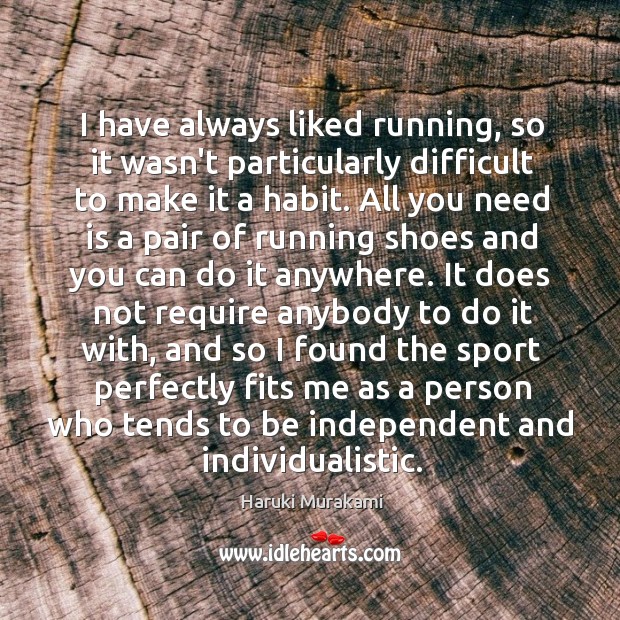 I have always liked running, so it wasn’t particularly difficult to make 
