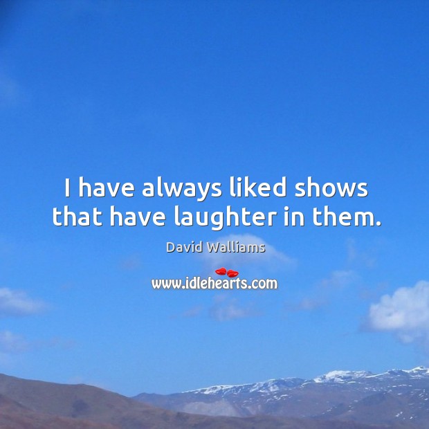 I have always liked shows that have laughter in them. Image