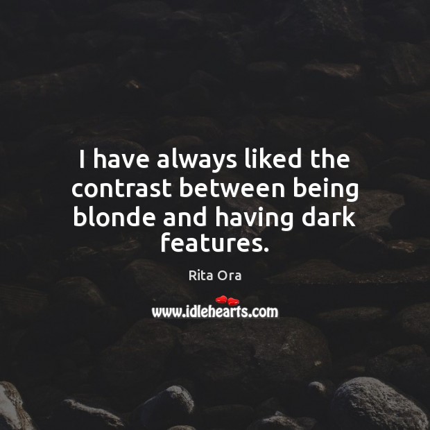 I have always liked the contrast between being blonde and having dark features. Rita Ora Picture Quote