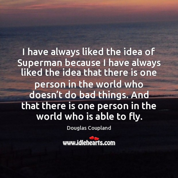 I have always liked the idea of Superman because I have always Douglas Coupland Picture Quote