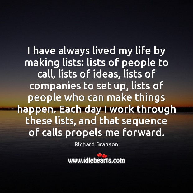 I have always lived my life by making lists: lists of people Richard Branson Picture Quote