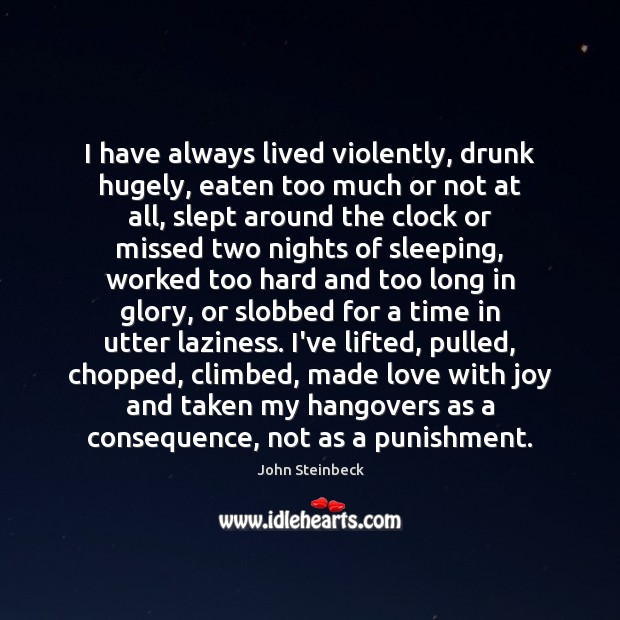 I have always lived violently, drunk hugely, eaten too much or not Image