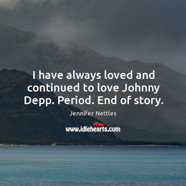 I have always loved and continued to love Johnny Depp. Period. End of story. Jennifer Nettles Picture Quote