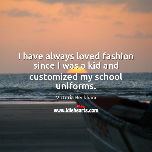 I have always loved fashion since I was a kid and customized my school uniforms. Image