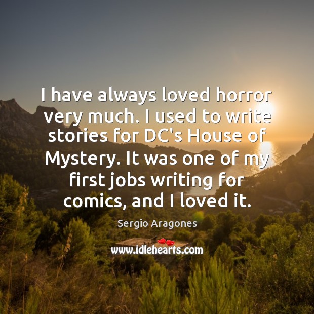 I have always loved horror very much. I used to write stories Sergio Aragones Picture Quote