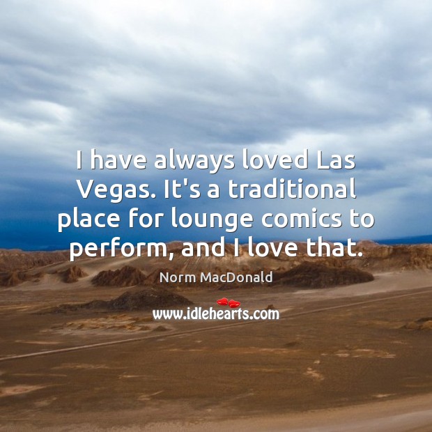 I have always loved Las Vegas. It’s a traditional place for lounge Norm MacDonald Picture Quote
