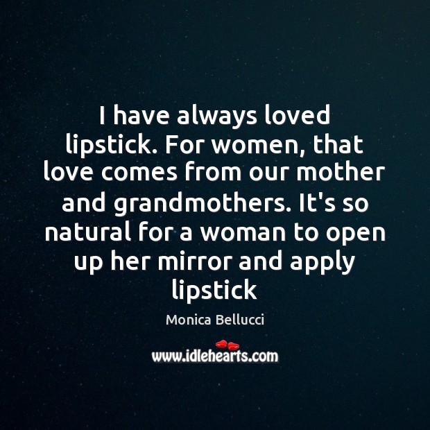 I have always loved lipstick. For women, that love comes from our Monica Bellucci Picture Quote