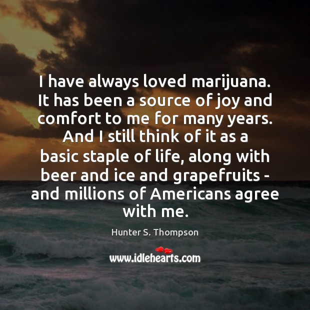 I have always loved marijuana. It has been a source of joy Hunter S. Thompson Picture Quote