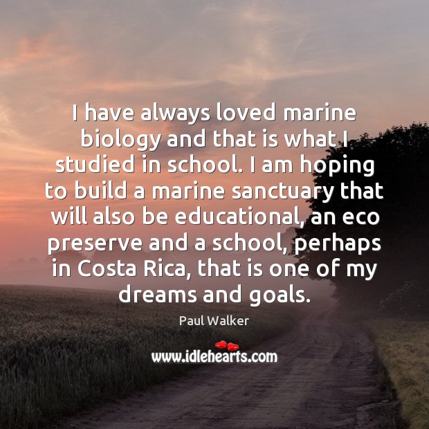 I have always loved marine biology and that is what I studied Paul Walker Picture Quote