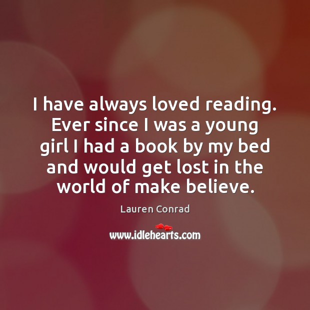 I have always loved reading. Ever since I was a young girl Lauren Conrad Picture Quote