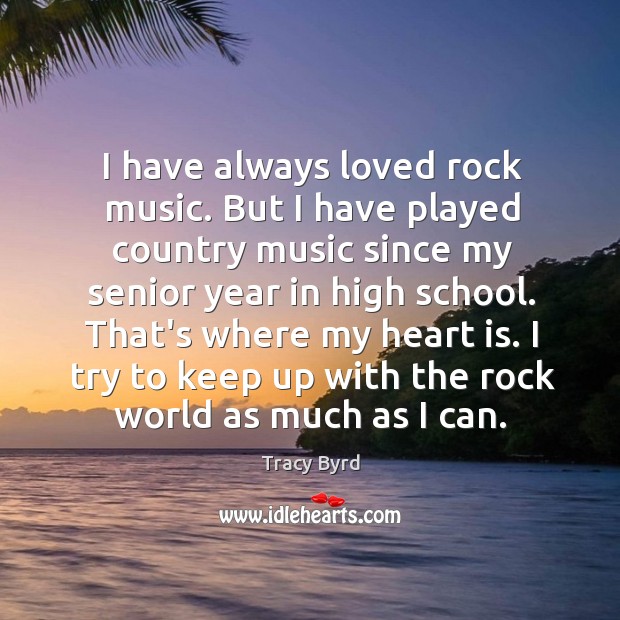 I have always loved rock music. But I have played country music Tracy Byrd Picture Quote