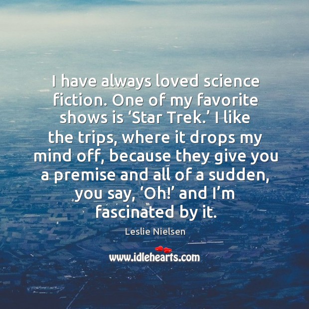 I have always loved science fiction. One of my favorite shows is ‘star trek.’ Leslie Nielsen Picture Quote