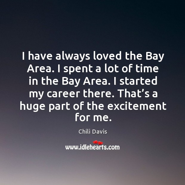 I have always loved the bay area. I spent a lot of time in the bay area. Chili Davis Picture Quote