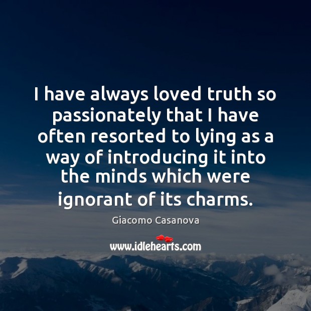 I have always loved truth so passionately that I have often resorted Giacomo Casanova Picture Quote