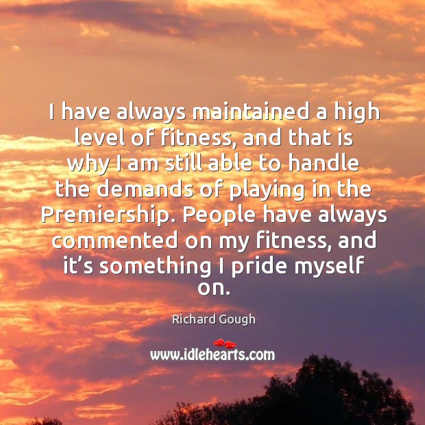 I have always maintained a high level of fitness, and that is why I am still able to handle Fitness Quotes Image