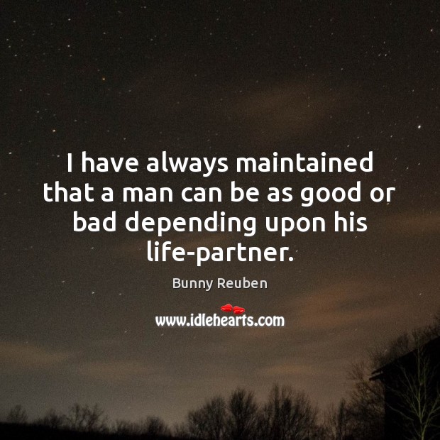 I have always maintained that a man can be as good or bad depending upon his life-partner. Image
