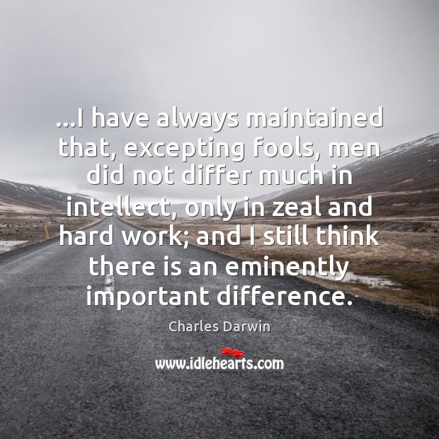 …I have always maintained that, excepting fools, men did not differ much Charles Darwin Picture Quote