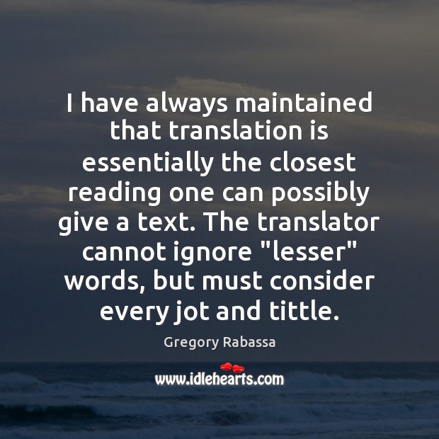 I have always maintained that translation is essentially the closest reading one Gregory Rabassa Picture Quote