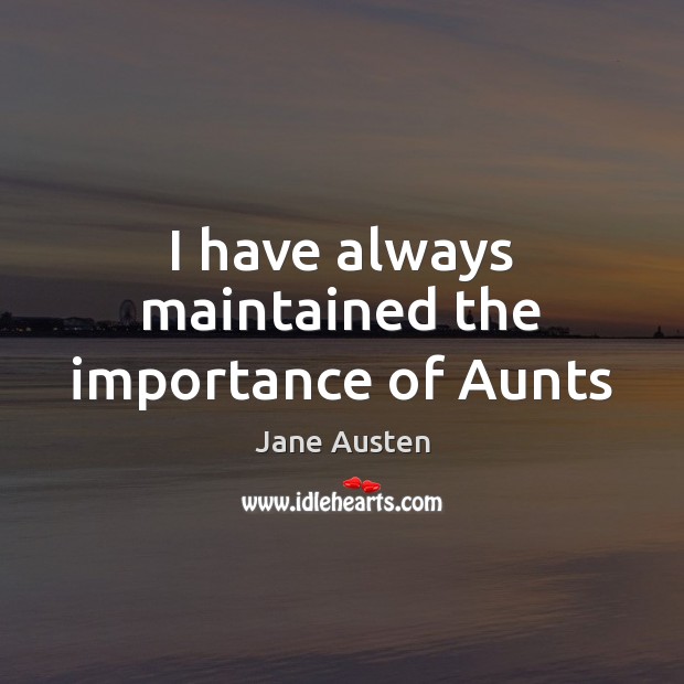 I have always maintained the importance of Aunts Jane Austen Picture Quote