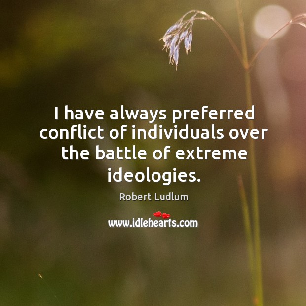 I have always preferred conflict of individuals over the battle of extreme ideologies. Image