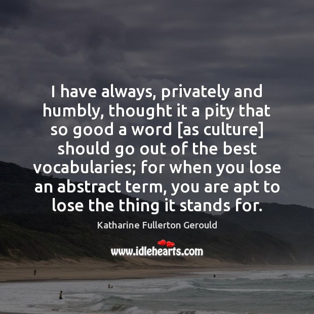 I have always, privately and humbly, thought it a pity that so Katharine Fullerton Gerould Picture Quote