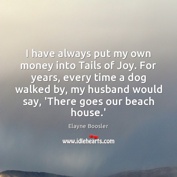 I have always put my own money into Tails of Joy. For Elayne Boosler Picture Quote