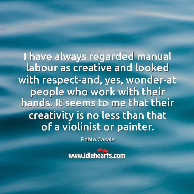 I have always regarded manual labour as creative and looked with respect-and, Image