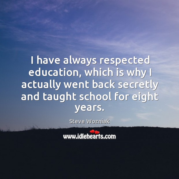 I have always respected education, which is why I actually went back Steve Wozniak Picture Quote