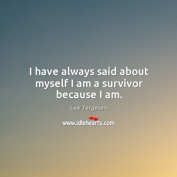 I have always said about myself I am a survivor because I am. Lee Tergesen Picture Quote