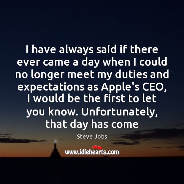 I have always said if there ever came a day when I Steve Jobs Picture Quote