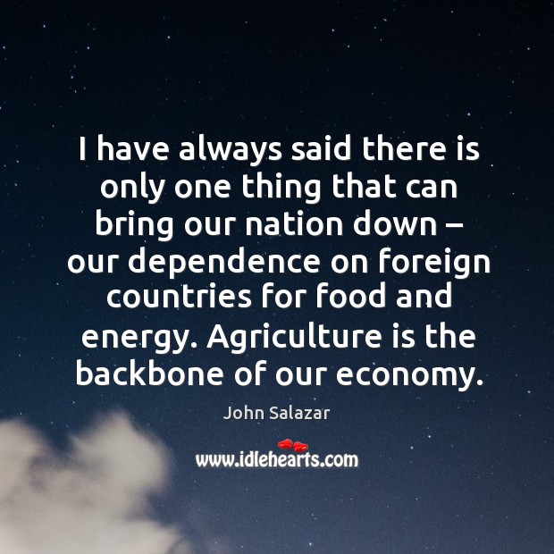 I have always said there is only one thing that can bring our nation down Agriculture Quotes Image