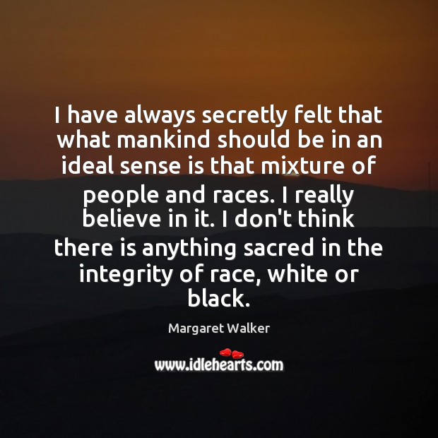 I have always secretly felt that what mankind should be in an Margaret Walker Picture Quote