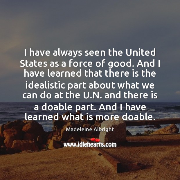 I have always seen the United States as a force of good. Image