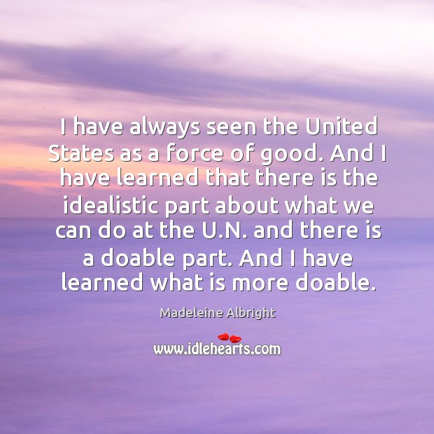 I have always seen the united states as a force of good. And I have learned that there is the Image