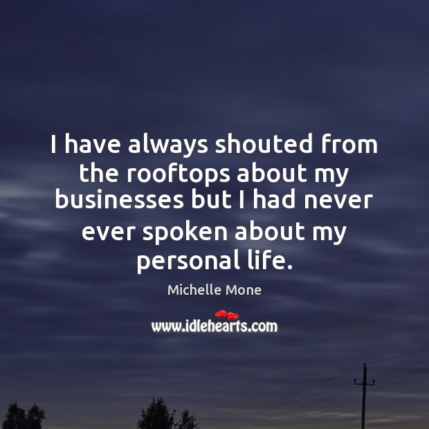 I have always shouted from the rooftops about my businesses but I Michelle Mone Picture Quote