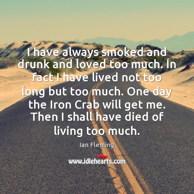 I have always smoked and drunk and loved too much. In fact Ian Fleming Picture Quote