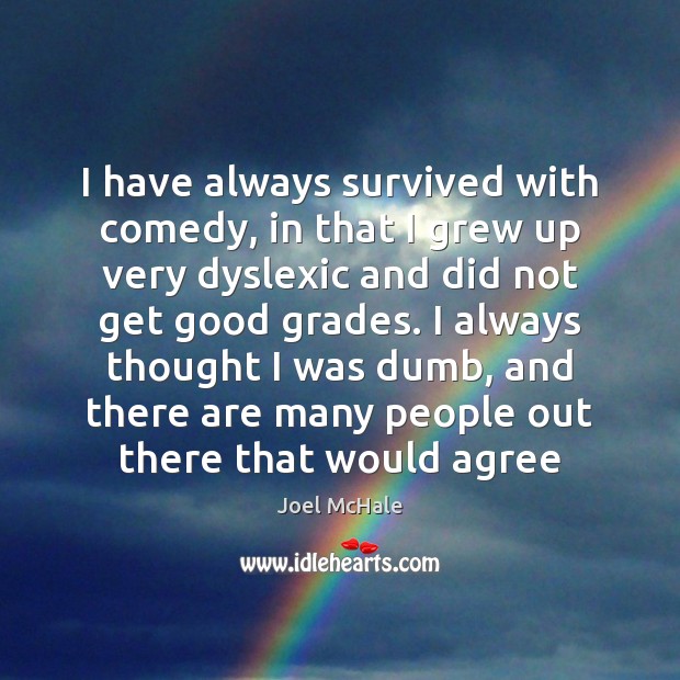 I have always survived with comedy, in that I grew up very Joel McHale Picture Quote