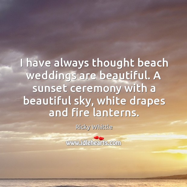 I have always thought beach weddings are beautiful. A sunset ceremony with Ricky Whittle Picture Quote