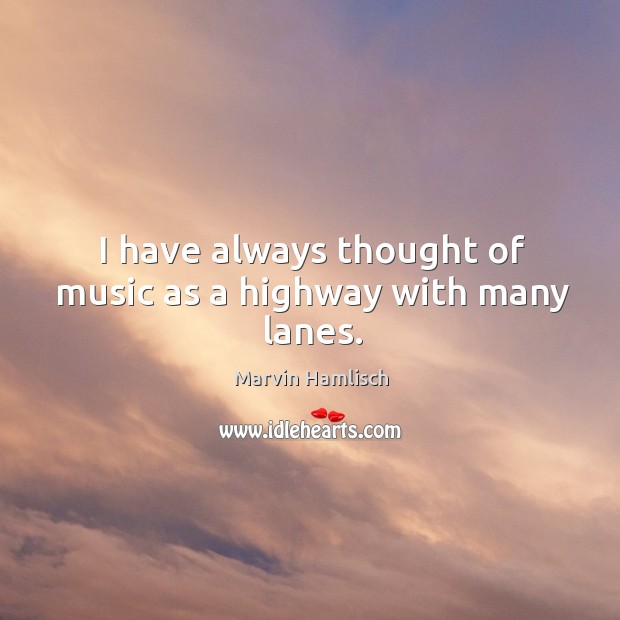 I have always thought of music as a highway with many lanes. Image