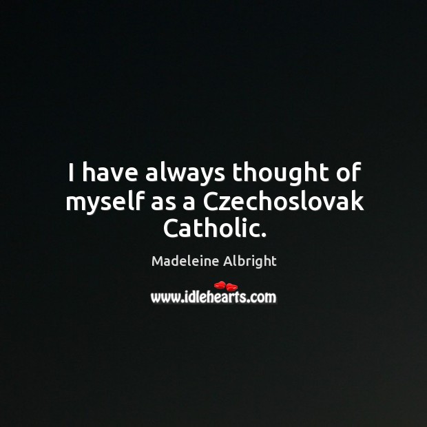I have always thought of myself as a czechoslovak catholic. Image