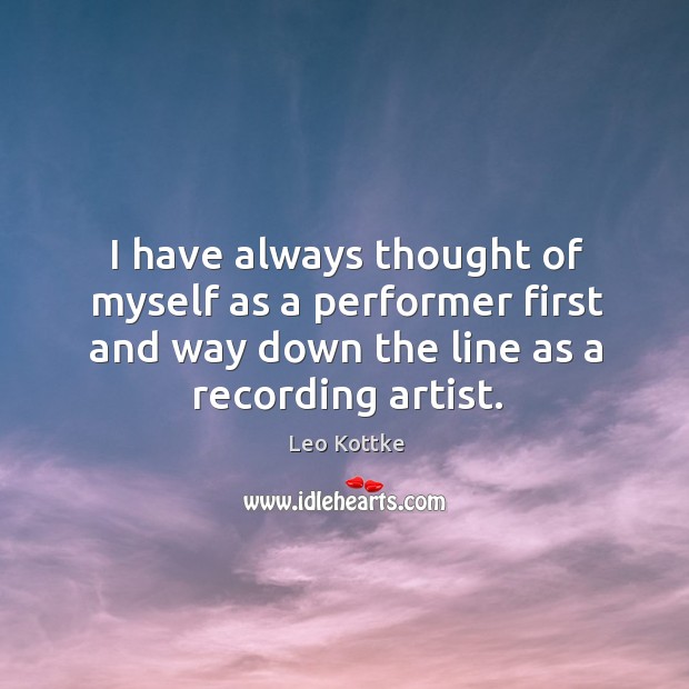 I have always thought of myself as a performer first and way down the line as a recording artist. Image